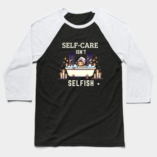 Self-Care Isn't Selfish Positive Thinking Baseball T-Shirt